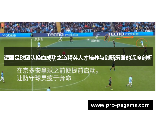 德国足球团队换血成功之道精英人才培养与创新策略的深度剖析 德国足球团队换血成功之道精英人才培养与创新策略的深度剖析
