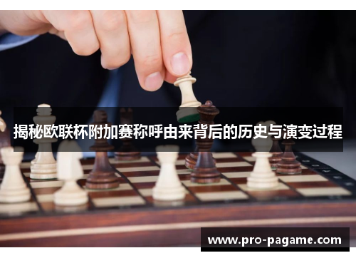 揭秘欧联杯附加赛称呼由来背后的历史与演变过程 揭秘欧联杯附加赛称呼由来背后的历史与演变过程