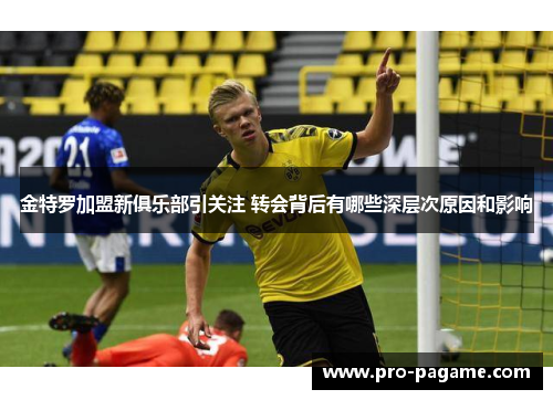金特罗加盟新俱乐部引关注 转会背后有哪些深层次原因和影响 金特罗加盟新俱乐部引关注 转会背后有哪些深层次原因和影响