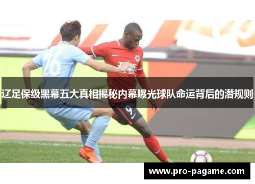 辽足保级黑幕五大真相揭秘内幕曝光球队命运背后的潜规则