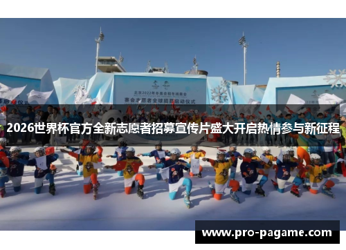 2026世界杯官方全新志愿者招募宣传片盛大开启热情参与新征程