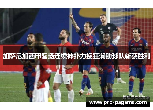 加萨尼加西甲客场连续神扑力挽狂澜助球队斩获胜利 加萨尼加西甲客场连续神扑力挽狂澜助球队斩获胜利