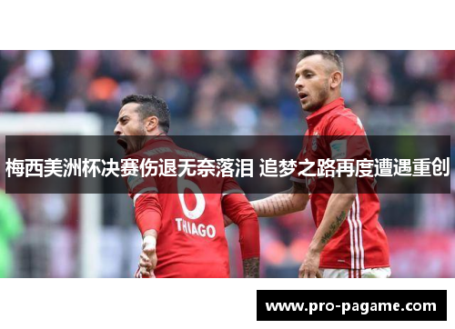 梅西美洲杯决赛伤退无奈落泪 追梦之路再度遭遇重创