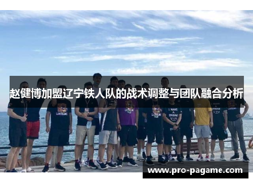 赵健博加盟辽宁铁人队的战术调整与团队融合分析